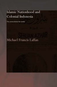 Cover image for Islamic Nationhood and Colonial Indonesia: The Umma Below the Winds