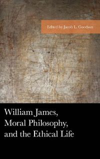 Cover image for William James, Moral Philosophy, and the Ethical Life