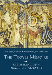 Cover image for The Troyes Memoire: The Making of a Medieval Tapestry