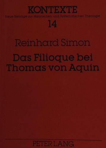 Cover image for Das Filioque Bei Thomas Von Aquin: Eine Untersuchung Zur Dogmengeschichtlichen Stellung, Theologischen Struktur Und Oekumenischen Perspektive Der Thomanischen Gotteslehre