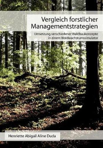 Cover image for Vergleich forstlicher Managementstrategien: Umsetzung verschiedener Waldbaukonzepte in einem Waldwachstumssimulator