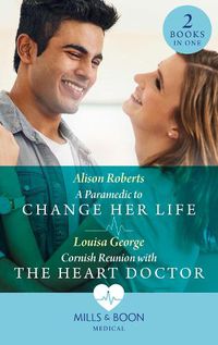 Cover image for A Paramedic To Change Her Life / Cornish Reunion With The Heart Doctor: A Paramedic to Change Her Life / Cornish Reunion with the Heart Doctor