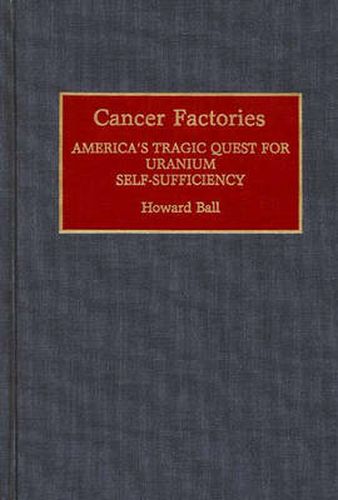 Cover image for Cancer Factories: America's Tragic Quest for Uranium Self-Sufficiency