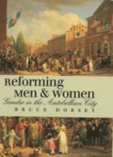 Cover image for Reforming Men and Women: Gender in the Antebellum City