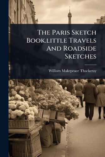 Cover image for The Paris Sketch Book.little Travels And Roadside Sketches