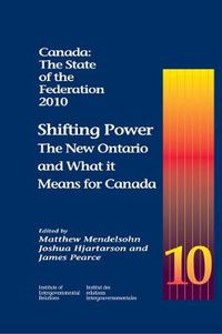 Cover image for Canada: The State of the Federation, 2010: Shifting Power: The New Ontario and What it Means for Canada