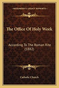 Cover image for The Office of Holy Week: According to the Roman Rite (1882)