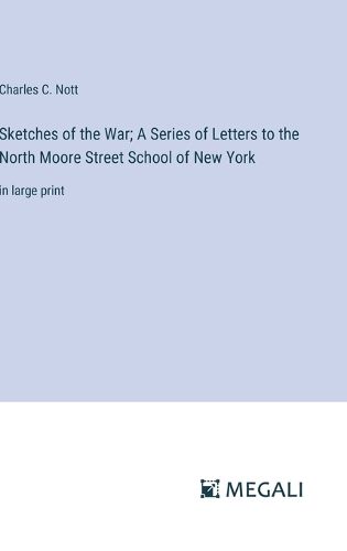 Sketches of the War; A Series of Letters to the North Moore Street School of New York