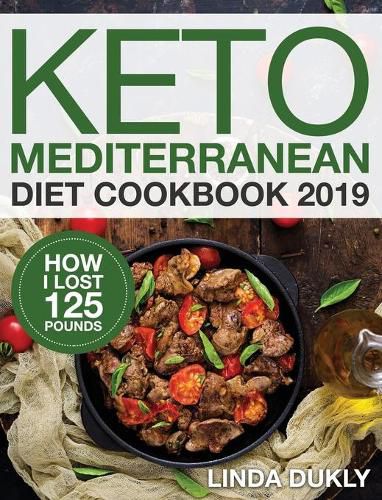 Cover image for Keto Mediterranean Diet Cookbook 2019: How I Lost 125 Pounds