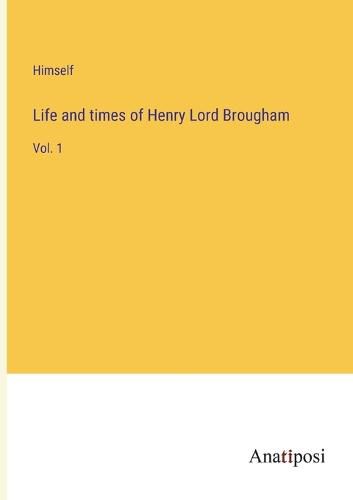 Cover image for Life and times of Henry Lord Brougham
