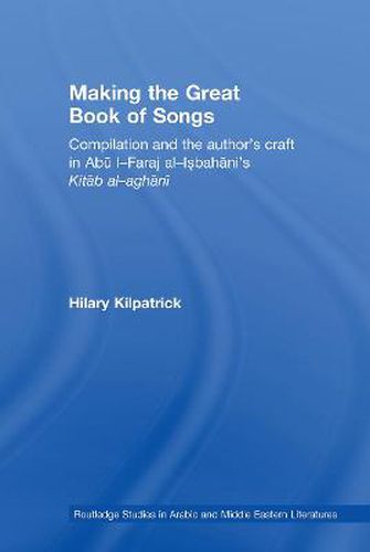 Cover image for Making the Great Book of Songs: Compilation and the Author's Craft in Abu I-Faraj al-Isbahani's Kitab al-aghani