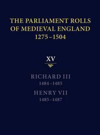 Cover image for The Parliament Rolls of Medieval England, 1275-1504: XV: Richard III. 1484-1485 & Henry VII. 1485-1487
