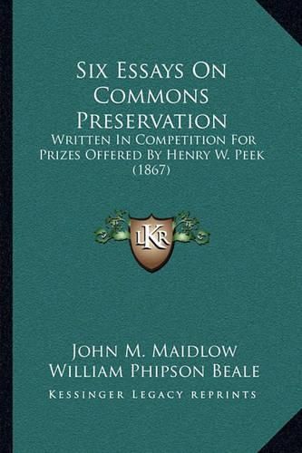 Cover image for Six Essays on Commons Preservation: Written in Competition for Prizes Offered by Henry W. Peek (1867)