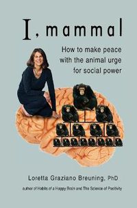 Cover image for I, Mammal: How to Make Peace With the Animal Urge for Social Power