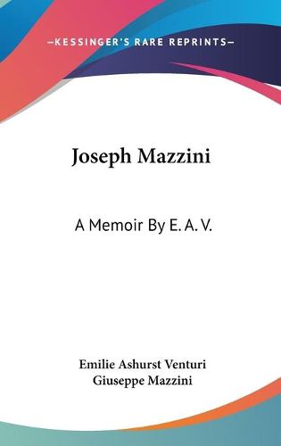 Joseph Mazzini: A Memoir by E. A. V.: With Two Essays by Mazzini, Thoughts on Democracy and the Duties of Man