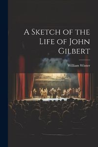 Cover image for A Sketch of the Life of John Gilbert