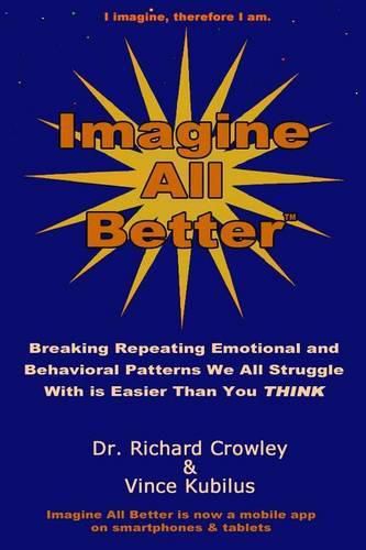 Cover image for Imagine All Better: Breaking Repeating Emotional and Behavioral Patterns We All Struggle With Is Easier Than You Think