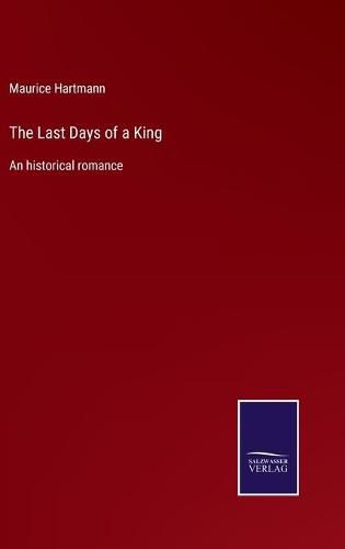 Cover image for The Last Days of a King: An historical romance