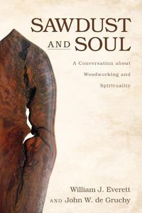 Cover image for Sawdust and Soul: A Conversation about Woodworking and Spirituality