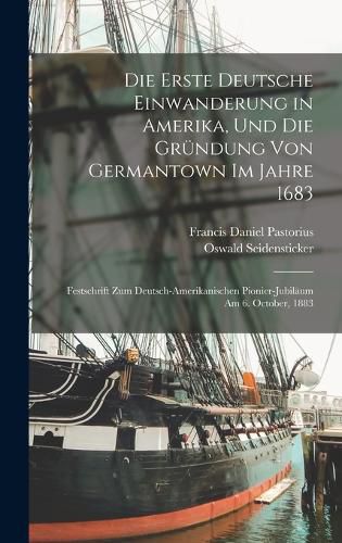 Cover image for Die Erste Deutsche Einwanderung in Amerika, Und Die Gruendung Von Germantown Im Jahre 1683