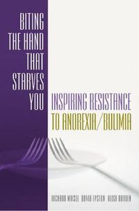 Cover image for Biting the Hand That Starves You: Inspiring Resistance to Anorexia/Bulimia