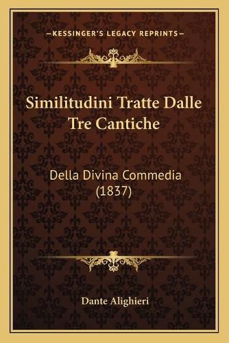 Cover image for Similitudini Tratte Dalle Tre Cantiche: Della Divina Commedia (1837)