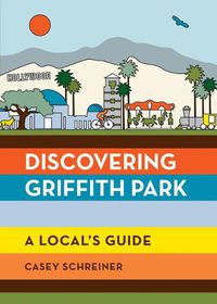 Cover image for Discovering Griffith Park: A Local's Guide