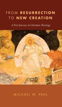 Cover image for From Resurrection to New Creation: A First Journey in Christian Theology