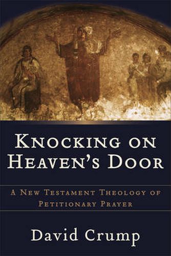 Cover image for Knocking on Heaven's Door: A New Testament Theology of Petitionary Prayer