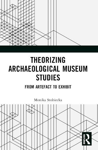 Theorizing Archaeological Museum Studies