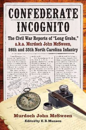 Confederate Incognito: The Civil War Reports of   Long Grabs,   a.k.a. Murdoch John McSween, 26th and 35th North Carolina Infantry