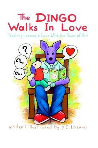 Cover image for The Dingo Walks in Love: Teaching Lessons in Love with the Power of Art