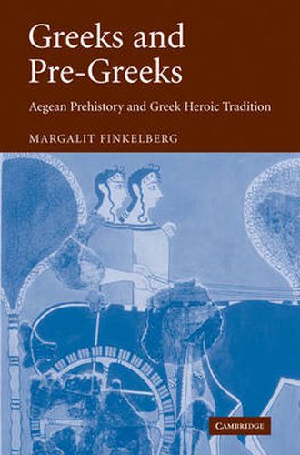 Cover image for Greeks and Pre-Greeks: Aegean Prehistory and Greek Heroic Tradition