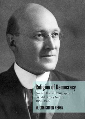 Religion of Democracy: An Intellectual Biography of Gerald Birney Smith, 1868-1929