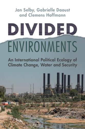 Cover image for Divided Environments: An International Political Ecology of Climate Change, Water and Security