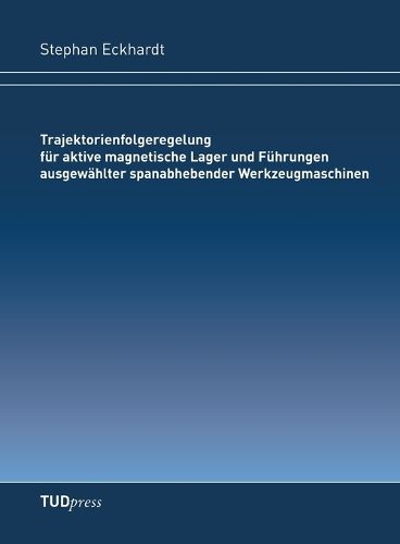 Cover image for Trajektorienfolgeregelung fuer aktive magnetische Lager und Fuehrungen ausgewaehlter spanabhebender Werkzeugmaschinen