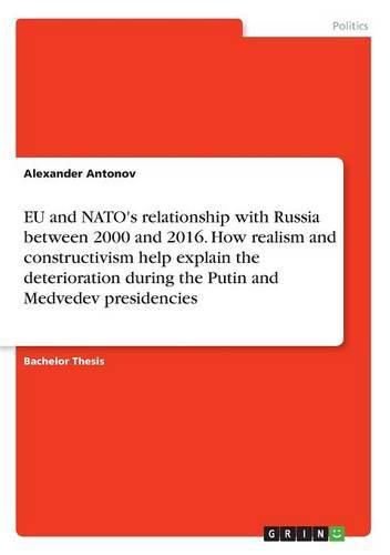 Cover image for EU and NATO's relationship with Russia between 2000 and 2016. How realism and constructivism help explain the deterioration during the Putin and Medvedev presidencies