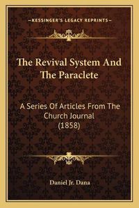 Cover image for The Revival System and the Paraclete: A Series of Articles from the Church Journal (1858)