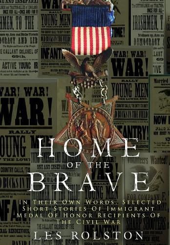 Cover image for Home Of The Brave: In Their Own Words, Selected Short Stories Of Immigrant Medal Of Honor Recipients Of The Civil