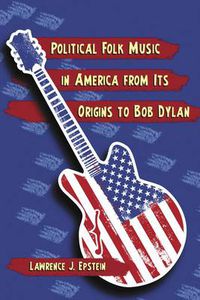 Cover image for Political Folk Music in America from Its Origins to Bob Dylan