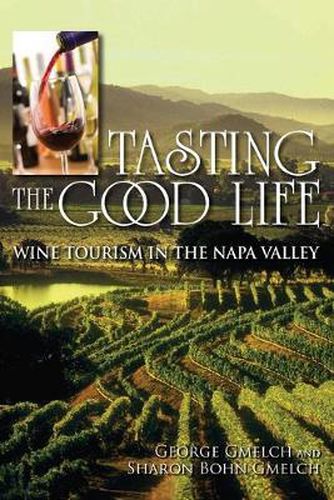 Cover image for Tasting the Good Life: Wine Tourism in the Napa Valley