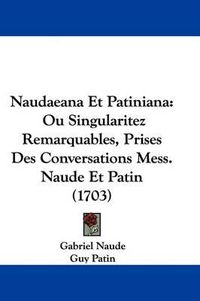 Cover image for Naudaeana Et Patiniana: Ou Singularitez Remarquables, Prises Des Conversations Mess. Naude Et Patin (1703)