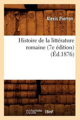 Histoire de la Litterature Romaine (7e Edition) (Ed.1876)