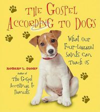 Cover image for The Gospel According To Dogs: What Our Four-Legged Saints Can Teach Us