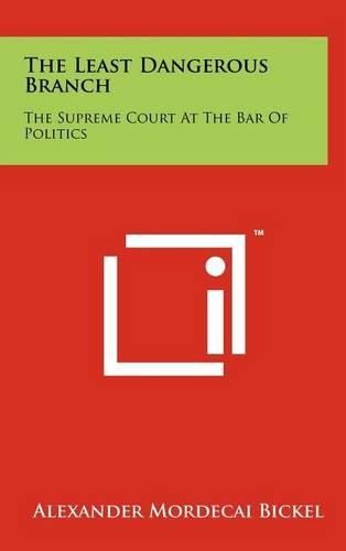 Cover image for The Least Dangerous Branch: The Supreme Court at the Bar of Politics