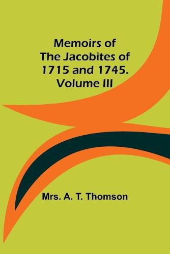 Cover image for Memoirs of the Jacobites of 1715 and 1745. Volume III