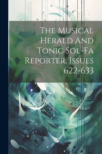 Cover image for The Musical Herald And Tonic Sol-fa Reporter, Issues 622-633