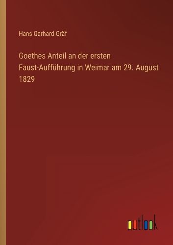 Cover image for Goethes Anteil an der ersten Faust-Auffuehrung in Weimar am 29. August 1829