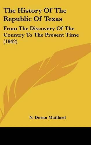 Cover image for The History of the Republic of Texas: From the Discovery of the Country to the Present Time (1842)