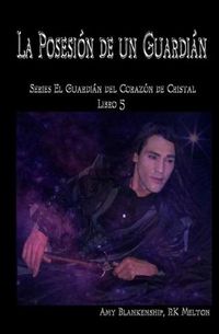 Cover image for La Posesion de un Guardian: El Corazon de Cristal del Guardian Libro 5